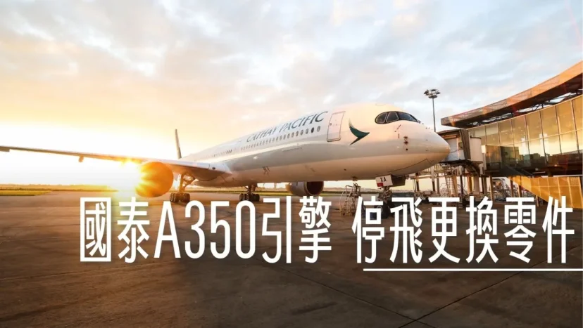 國泰航空A350引擎問題 全機隊停飛更換零件 取消94航班 香港發布初步調查報告 歐盟針對全A350使用引擎下達適航指令 - 這裡胡說 JL TALKS